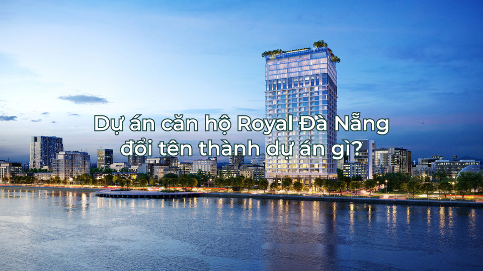dự án căn hộ royal đà nẵng đổi tên thành dự án gì